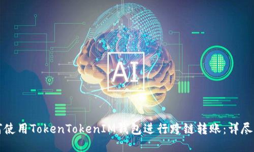 如何使用TokenTokenIM钱包进行跨链转账：详尽指南