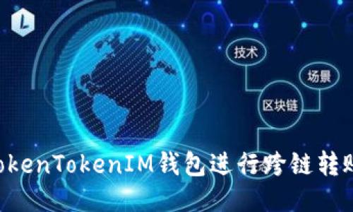 如何使用TokenTokenIM钱包进行跨链转账：详尽指南