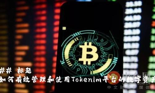 ## 标题
如何有效管理和使用Tokenim平台的数字资产