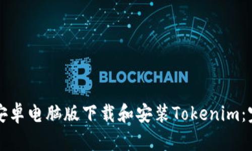 如何在安卓电脑版下载和安装Tokenim：完整指南