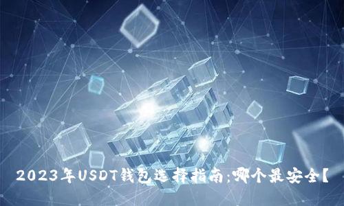 2023年USDT钱包选择指南：哪个最安全？