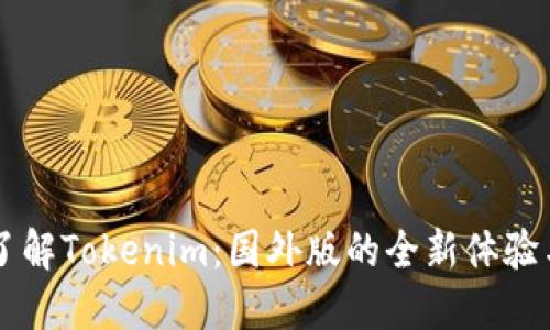 深入了解Tokenim：国外版的全新体验与应用