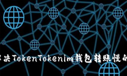 如何解决TokenTokenim钱包转账慢的问题？