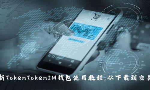 全面解析TokenTokenIM钱包使用教程：从下载到交易全攻略