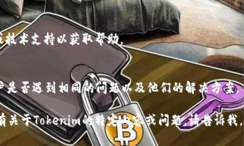 如果你想了解有关Tokenim的更多信息或解决官网打不开的问题，这里是一些步骤和建议。Tokenim可能是一个加密货币相关的平台，常见问题包括网站维护、技术故障或区域限制。

### 解决Tokenim官网打不开的问题的步骤

1. **检查网络连接**：
   - 确保你的互联网连接正常。你可以尝试打开其他网站以确认网络是否正常工作。

2. **清除浏览器缓存**：
   - 有时浏览器缓存可能导致加载问题。尝试清除缓存并重新加载页面。

3. **使用不同的浏览器或设备**：
   - 有可能当前的浏览器存在兼容性问题。尝试在其他浏览器（如Chrome、Firefox、Safari等）或设备（如手机、平板）上访问网站。

4. **使用VPN**：
   - 如果网站由于地理限制而无法访问，使用VPN可能帮助你访问。在不同的国家和地区测试连接。

5. **检查Tokenim社交媒体**：
   - 如果官网无法访问，建议查看Tokenim的社交媒体平台（如Twitter、Telegram或Discord）。他们可能会更新关于网站维护或故障的信息。

6. **联系技术支持**：
   - 如果一切尝试后仍无法访问官网，可以联系Tokenim的客服或技术支持以获取帮助。

7. **查看在线论坛和社区**：
   - 在相关的在线论坛或社群（如Reddit）寻求帮助，看看其他用户是否遇到相同的问题以及他们的解决方案。

希望这些建议能帮助你解决Tokenim官网无法访问的问题。如果你有关于Tokenim的特定内容或问题，请告诉我，我将尽力帮助你。