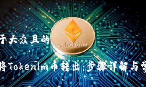 思考一个易于大众且的

如何安全地将Tokenim币转出：步骤详解与常见问题解答