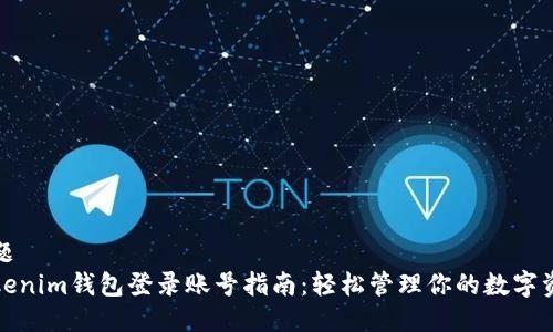 标题
Tokenim钱包登录账号指南：轻松管理你的数字资产