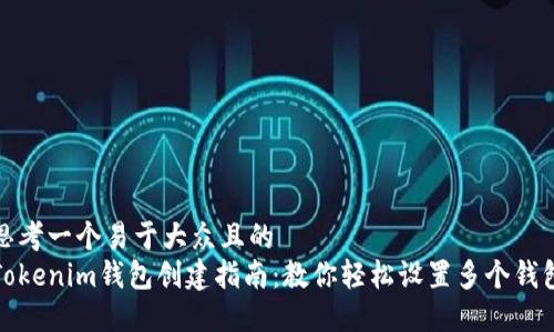 思考一个易于大众且的  
Tokenim钱包创建指南：教你轻松设置多个钱包