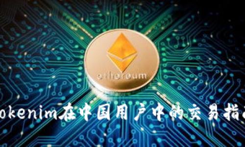 Tokenim在中国用户中的交易指南