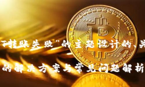 下面是为“Tokenim钱包USDT转账失败”的主题设计的、关键词、内容大纲及相关问题。

Tokenim钱包USDT转账失败的解决方案与常见问题解析