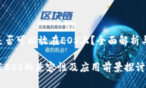 Tokenim是否可以放在EOS上？全面解析与应用前景

Tokenim与EOS的兼容性及应用前景探讨