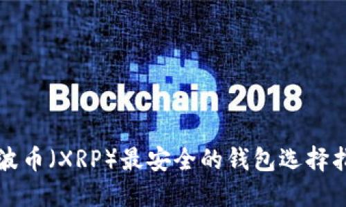 瑞波币（XRP）最安全的钱包选择指南