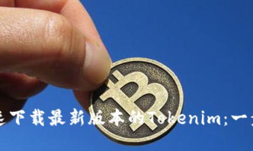 如何快速下载最新版本的Tokenim：一步步指南