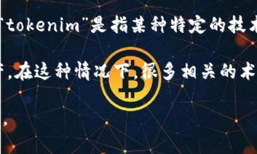 关于“tokenim”是否为国际通用的概念或术语，可能需要更多的上下文来准确回答。如果“tokenim”是指某种特定的技术、平台、工具或概念，其国际通用性将取决于其应用范围和采用程度。

在加密货币和区块链技术领域，“token”通常指的是在某个区块链平台上创建的数字资产。在这种情况下，很多相关的术语和平台在全球范围内被广泛使用，但具体的通用性会因地域和行业的不同而有所变化。

如果您有更具体的定义或背景信息需要了解，欢迎提供更多细节，我将更详细地为您解答。