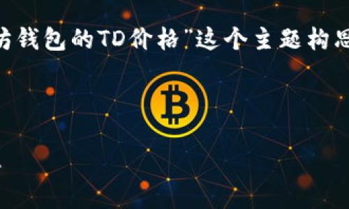 为了提供一个全面的内容框架，让我们为“以太坊钱包的TD价格”这个主题构思一个标题、关键词，以及详细的大纲和相关问题。



以太坊钱包TD价格解析：投资者必知的市场动态