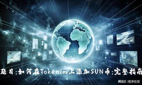 题目：如何在Tokenim上添加SUN币：完整指南