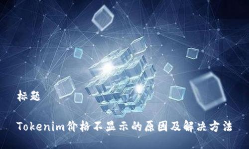 标题

Tokenim价格不显示的原因及解决方法