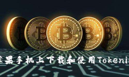 如何在苹果手机上下载和使用Tokenim大陆版