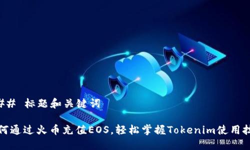 ### 标题和关键词

如何通过火币充值EOS，轻松掌握Tokenim使用技巧