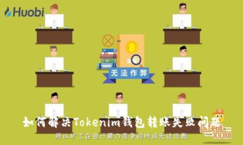 如何解决Tokenim钱包转账失败问题