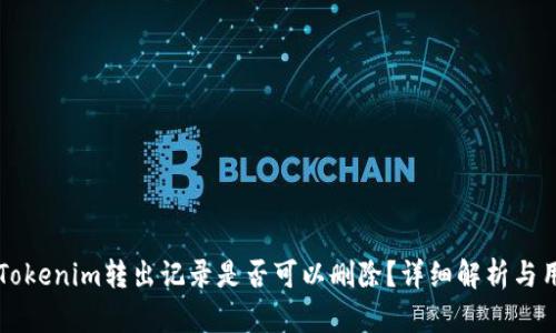 ### Tokenim转出记录是否可以删除？详细解析与用户指南