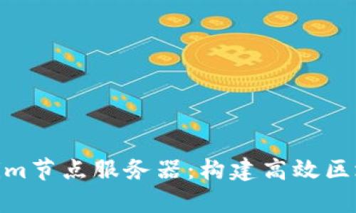 全面解析Tokenim节点服务器：构建高效区块链应用的关键