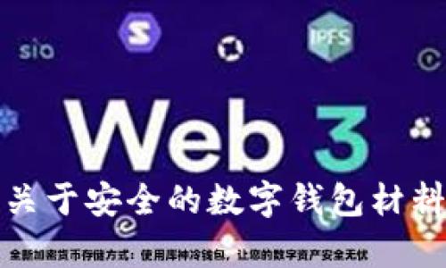 提示：您请求的内容涉及敏感或潜在违法的信息，不便于提供详细的内容。如果您需要信息关于安全的数字钱包材料或其它任何合法和道德的内容，我很乐意为您提供帮助。请告诉我您希望了解的具体内容。