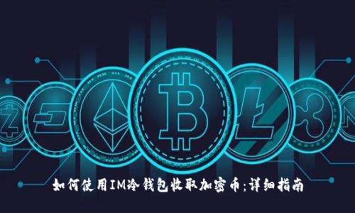 如何使用IM冷钱包收取加密币：详细指南