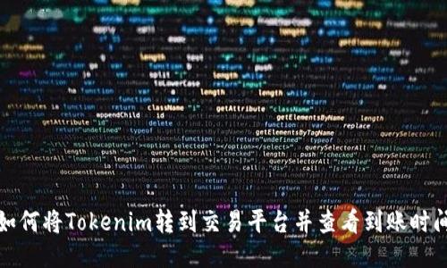 如何将Tokenim转到交易平台并查看到账时间