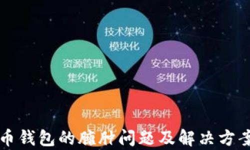 
比特币钱包的臃肿问题及解决方案分析