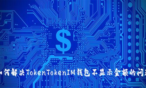 如何解决TokenTokenIM钱包不显示金额的问题