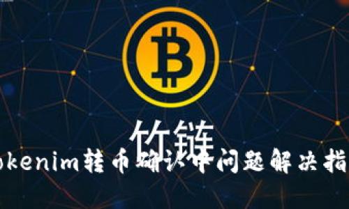 Tokenim转币确认中问题解决指南