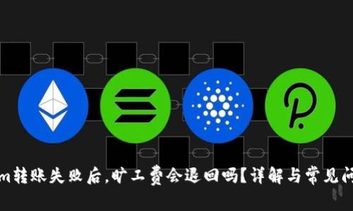 Tokenim转账失败后，旷工费会退回吗？详解与常见问题解答