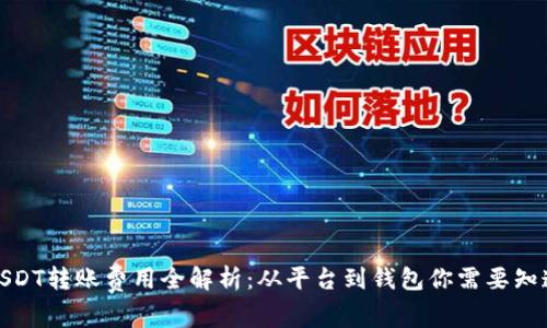 标题: USDT转账费用全解析：从平台到钱包你需要知道的一切