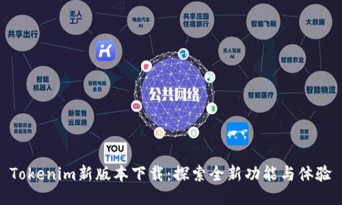 Tokenim新版本下载：探索全新功能与体验