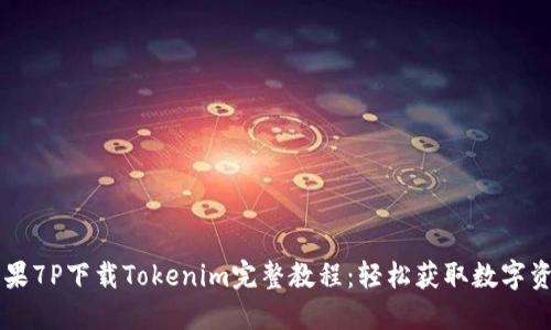 苹果7P下载Tokenim完整教程：轻松获取数字资产