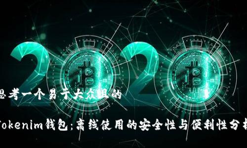 思考一个易于大众且的

Tokenim钱包：离线使用的安全性与便利性分析