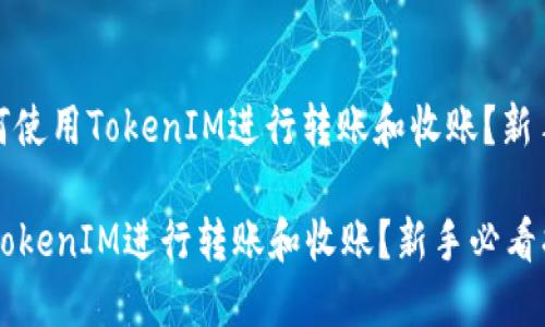 标题: 如何使用TokenIM进行转账和收账？新手必看指南

如何使用TokenIM进行转账和收账？新手必看指南