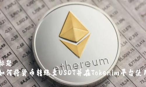 标题
如何将货币转账至USDT并在Tokenim平台使用