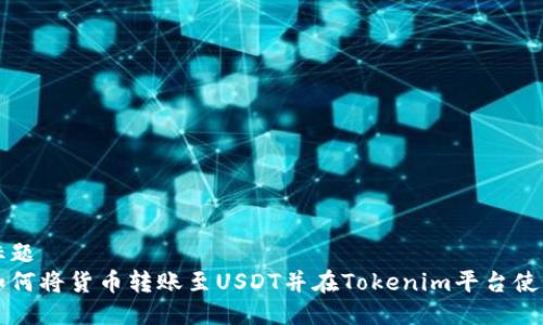 标题
如何将货币转账至USDT并在Tokenim平台使用