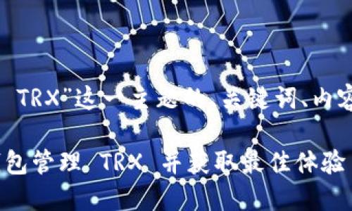 下面是围绕“Trust 钱包 TRX”这一主题的、关键词、内容大纲和相关问题的规划。

如何安全使用 Trust 钱包管理 TRX 并获取最佳体验