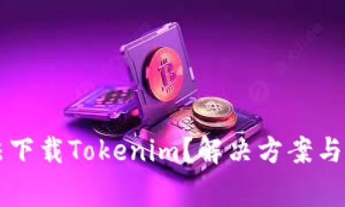 华为手机无法下载Tokenim？解决方案与常见问题解析