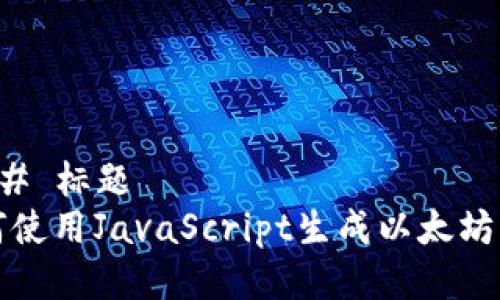 ### 标题
如何使用JavaScript生成以太坊钱包