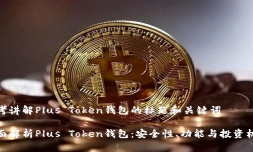 思考讲解Plus Token钱包的标题和关键词

全面解析Plus Token钱包：安全性、功能与投资机会