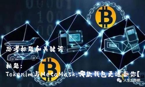 思考标题和关键词

标题:
Tokenim与MetaMask：哪款钱包更适合你？