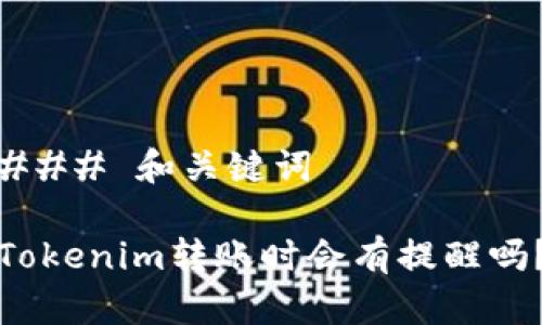 ### 和关键词

Tokenim转账时会有提醒吗？