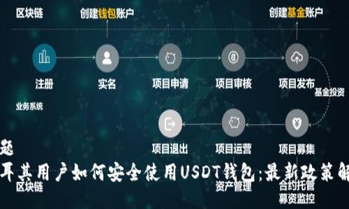 标题
土耳其用户如何安全使用USDT钱包：最新政策解读