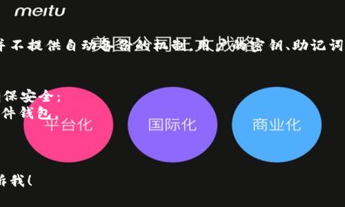 使用Tokenim等去中心化平台时，用户的信息和资产通常由用户自己管理，并不提供自动备份的机制。用户的密钥、助记词等重要信息是保障其资产安全的关键信息，建议用户定期备份，并妥善保管。

### 提示
尽管Tokenim可能不会提供自动备份功能，但用户可以采取以下一些策略确保安全：
1. **本地备份**：将助记词或私钥保存到安全的地方，比如密码管理器或硬件钱包。
2. **云端备份**：确保云端存储是安全的，并使用加密方式保存重要信息。
3. **定期更新**：在变更信息后，及时更新备份，确保信息的准确性。

如果你想了解更多关于Tokenim的使用、功能及其安全性的具体信息，请告诉我！