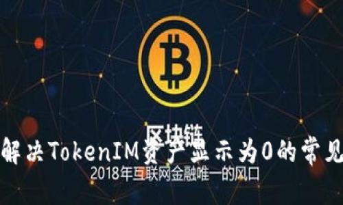 如何解决TokenIM资产显示为0的常见问题