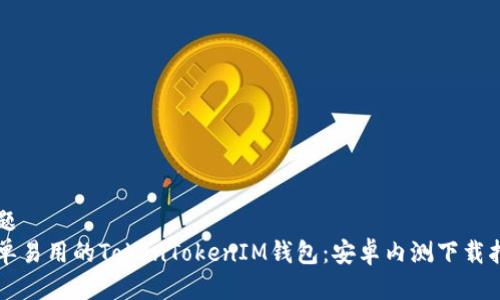 标题
简单易用的TokenTokenIM钱包：安卓内测下载指南